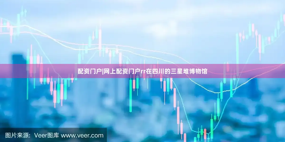 配资门户|网上配资门户rr在四川的三星堆博物馆