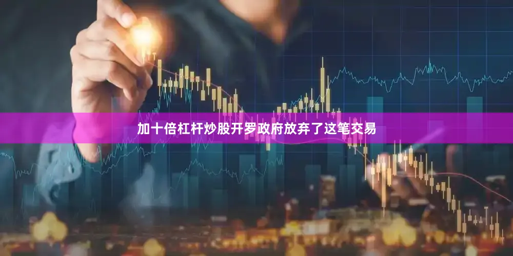 加十倍杠杆炒股开罗政府放弃了这笔交易