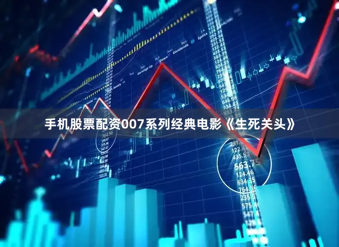 手机股票配资007系列经典电影《生死关头》