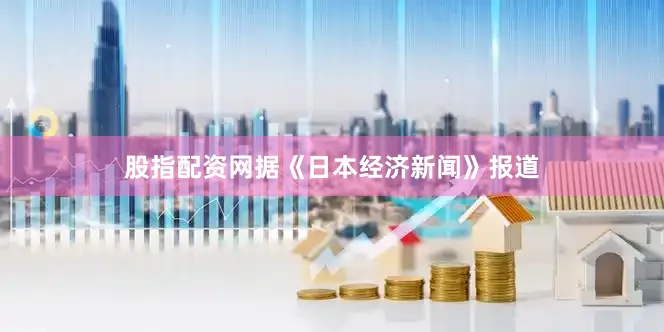 股指配资网据《日本经济新闻》报道