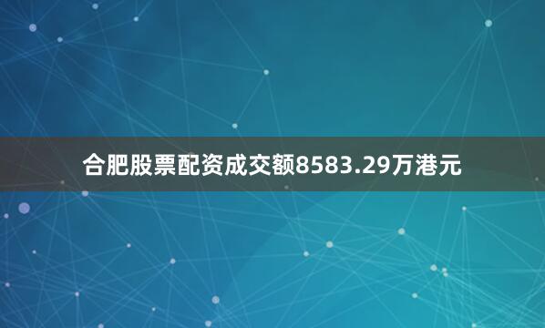 合肥股票配资成交额8583.29万港元