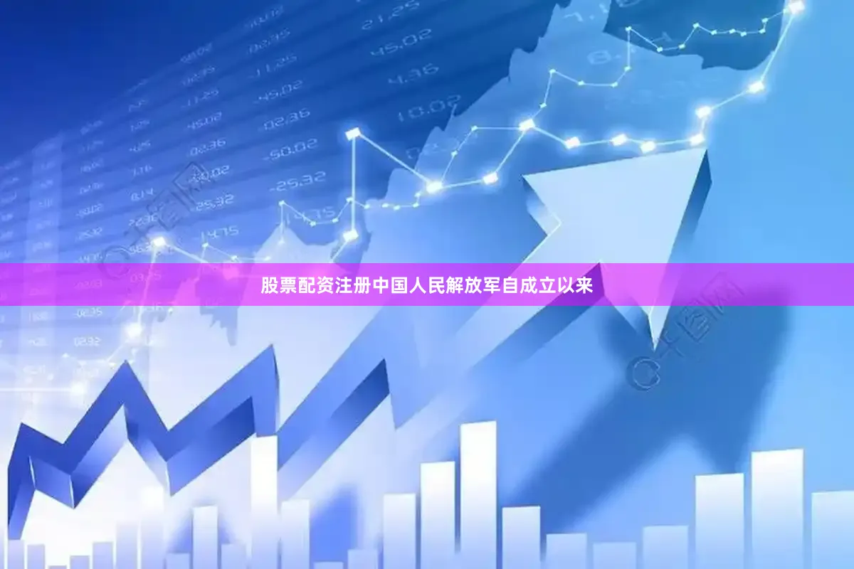 股票配资注册中国人民解放军自成立以来
