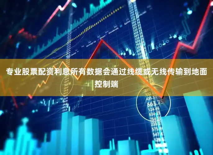 专业股票配资利息所有数据会通过线缆或无线传输到地面控制端