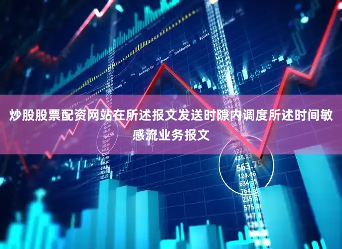 炒股股票配资网站在所述报文发送时隙内调度所述时间敏感流业务报文