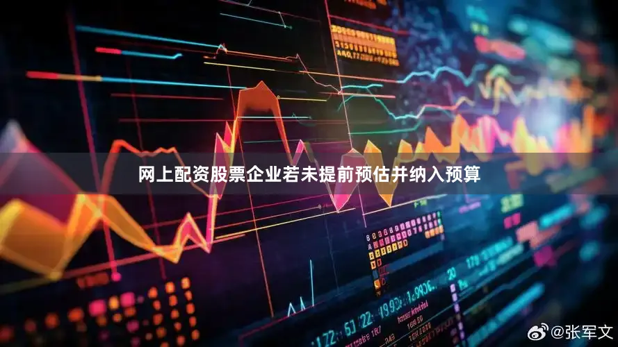 网上配资股票企业若未提前预估并纳入预算